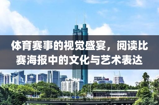 体育赛事的视觉盛宴，阅读比赛海报中的文化与艺术表达