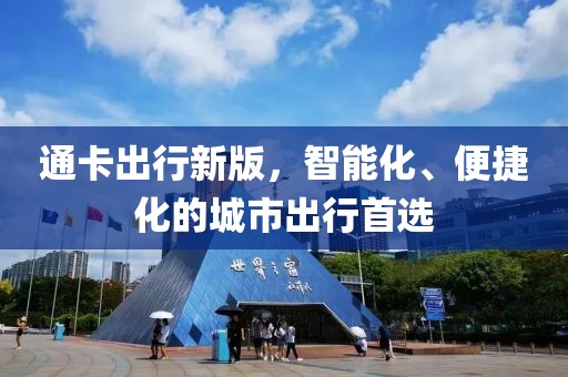 通卡出行新版，智能化、便捷化的城市出行首选