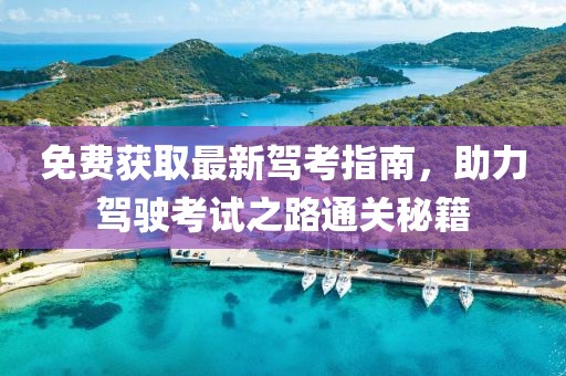 免费获取最新驾考指南，助力驾驶考试之路通关秘籍