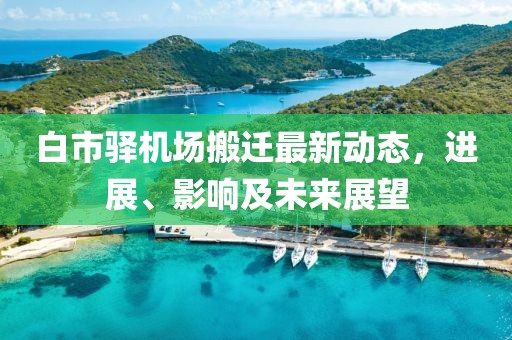 白市驿机场搬迁最新动态，进展、影响及未来展望