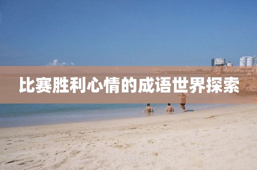 比赛胜利心情的成语世界探索