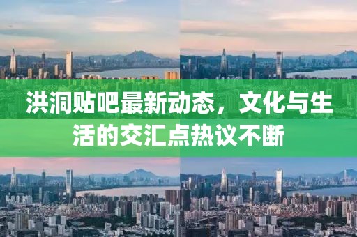 洪洞贴吧最新动态，文化与生活的交汇点热议不断