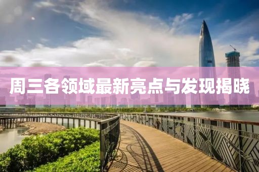 周三各领域最新亮点与发现揭晓