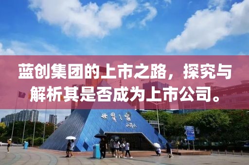 蓝创集团的上市之路，探究与解析其是否成为上市公司。
