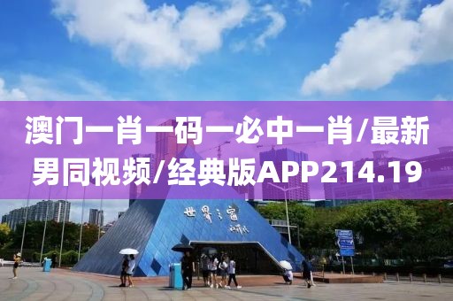 澳门一肖一码一必中一肖/最新男同视频/经典版APP214.19