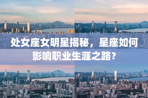 处女座女明星揭秘，星座如何影响职业生涯之路？