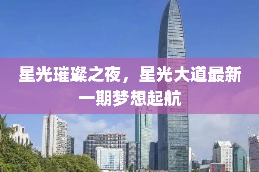 星光璀璨之夜，星光大道最新一期梦想起航