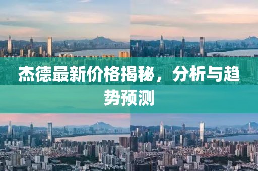 杰德最新价格揭秘，分析与趋势预测