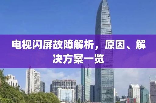 电视闪屏故障解析，原因、解决方案一览