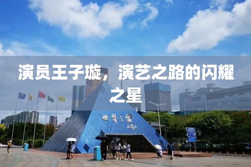 演员王子璇，演艺之路的闪耀之星