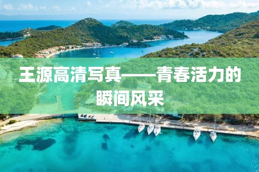 王源高清写真——青春活力的瞬间风采