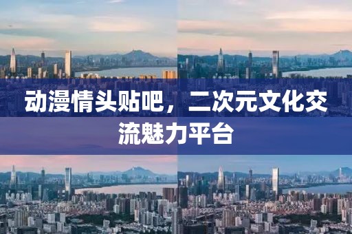 动漫情头贴吧，二次元文化交流魅力平台
