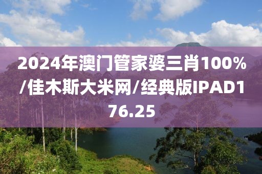 2024年澳门管家婆三肖100%/佳木斯大米网/经典版IPAD176.25