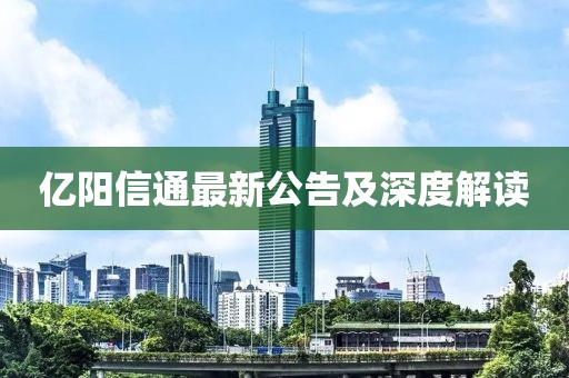 亿阳信通最新公告及深度解读