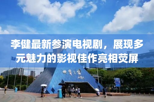 李健最新参演电视剧，展现多元魅力的影视佳作亮相荧屏