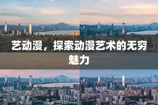 艺动漫，探索动漫艺术的无穷魅力