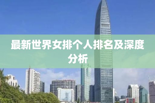 最新世界女排个人排名及深度分析