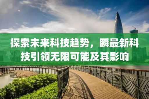 探索未来科技趋势，瞬最新科技引领无限可能及其影响