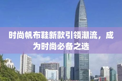 时尚帆布鞋新款引领潮流，成为时尚必备之选