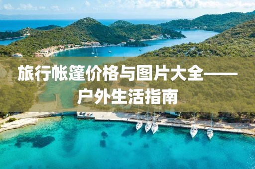旅行帐篷价格与图片大全——户外生活指南