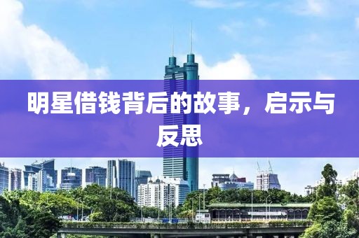 明星借钱背后的故事，启示与反思