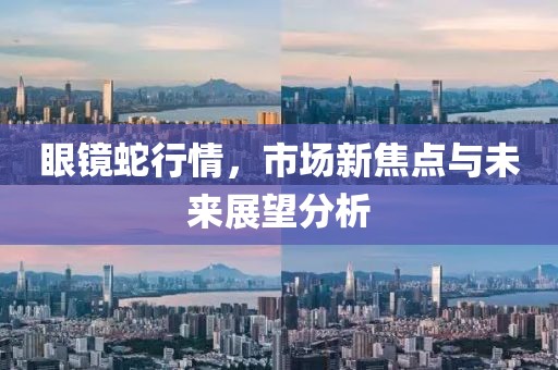 眼镜蛇行情，市场新焦点与未来展望分析