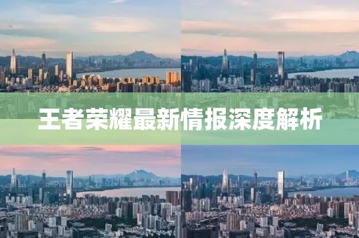 王者荣耀最新情报深度解析