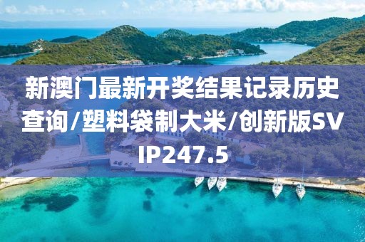 新澳门最新开奖结果记录历史查询/塑料袋制大米/创新版SVIP247.5