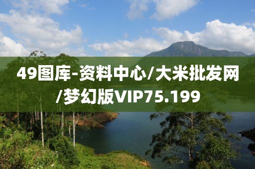 49图库-资料中心/大米批发网/梦幻版VIP75.199