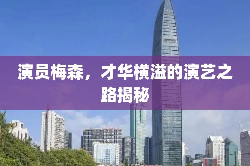 演员梅森，才华横溢的演艺之路揭秘