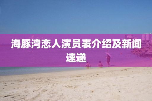 海豚湾恋人演员表介绍及新闻速递