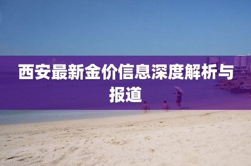 西安最新金价信息深度解析与报道