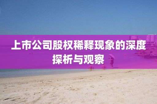 上市公司股权稀释现象的深度探析与观察