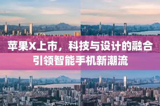 苹果X上市，科技与设计的融合引领智能手机新潮流