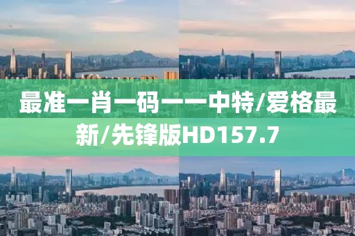 最准一肖一码一一中特/爱格最新/先锋版HD157.7