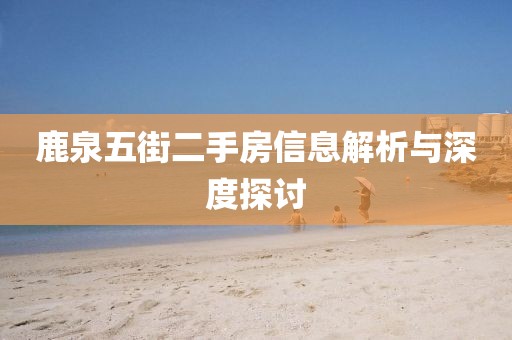 鹿泉五街二手房信息解析与深度探讨