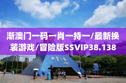 渐澳门一码一肖一持一/最新换装游戏/冒险版SSVIP38.138