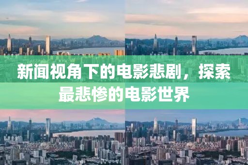 新闻视角下的电影悲剧，探索最悲惨的电影世界