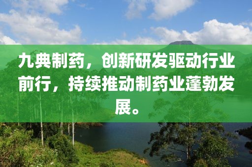 九典制药，创新研发驱动行业前行，持续推动制药业蓬勃发展。