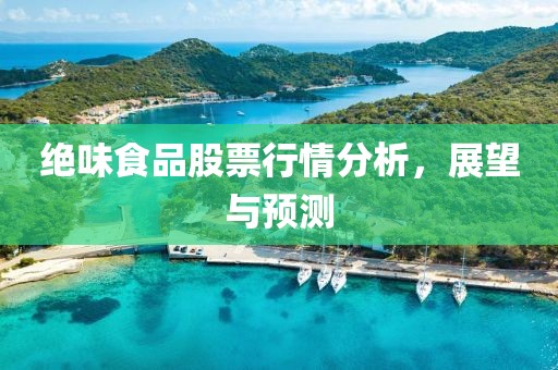 绝味食品股票行情分析，展望与预测