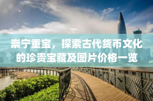 崇宁重宝，探索古代货币文化的珍贵宝藏及图片价格一览