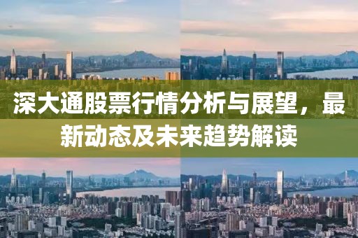 深大通股票行情分析与展望，最新动态及未来趋势解读