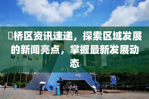 埇桥区资讯速递，探索区域发展的新闻亮点，掌握最新发展动态