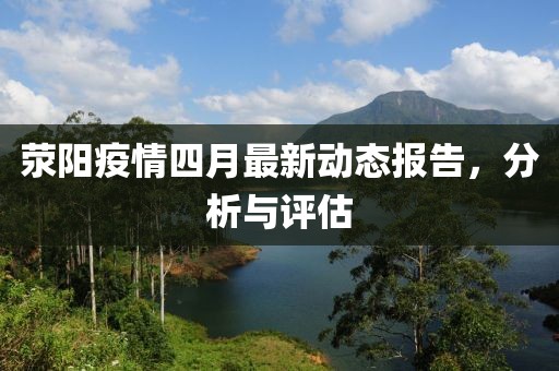 荥阳疫情四月最新动态报告，分析与评估
