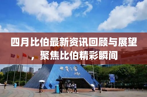 四月比伯最新资讯回顾与展望，聚焦比伯精彩瞬间