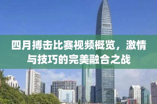 四月搏击比赛视频概览，激情与技巧的完美融合之战