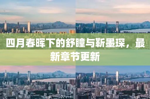 四月春晖下的舒瞳与靳墨琛，最新章节更新