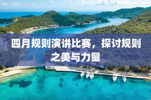 四月规则演讲比赛，探讨规则之美与力量