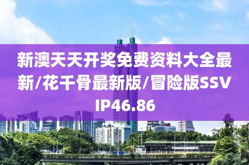 新澳天天开奖免费资料大全最新/花千骨最新版/冒险版SSVIP46.86