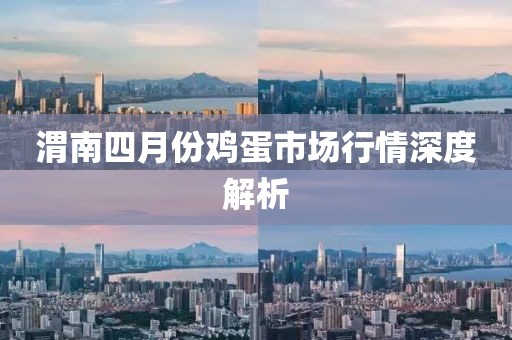 渭南四月份鸡蛋市场行情深度解析